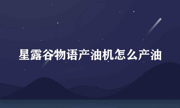 星露谷物语产油机怎么产油