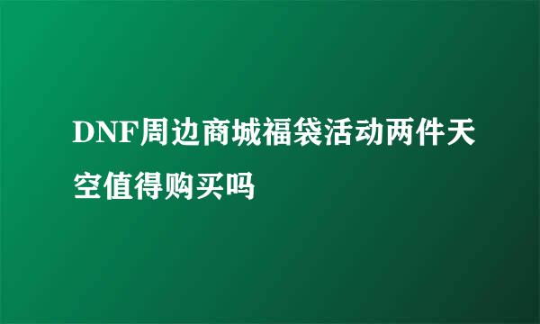 DNF周边商城福袋活动两件天空值得购买吗