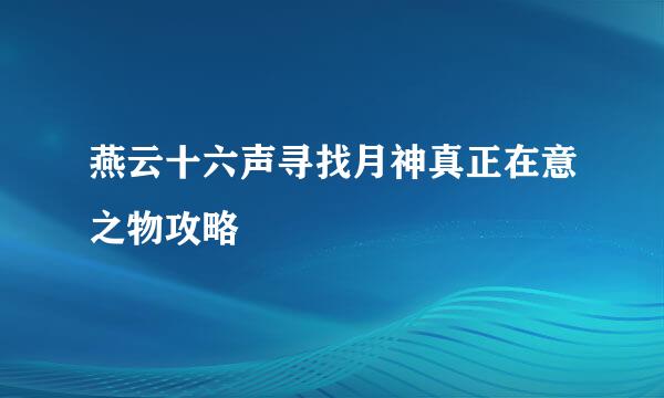 燕云十六声寻找月神真正在意之物攻略