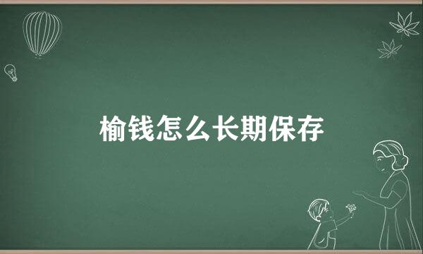 榆钱怎么长期保存