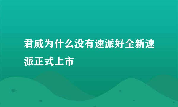 君威为什么没有速派好全新速派正式上市