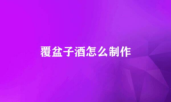 覆盆子酒怎么制作
