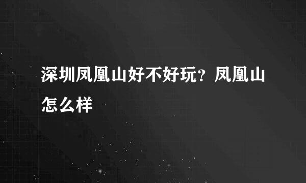 深圳凤凰山好不好玩？凤凰山怎么样