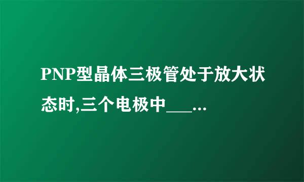 PNP型晶体三极管处于放大状态时,三个电极中___极电位最高.——极电位最低
