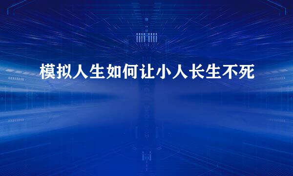 模拟人生如何让小人长生不死