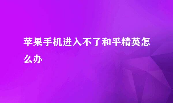 苹果手机进入不了和平精英怎么办