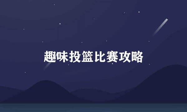 趣味投篮比赛攻略
