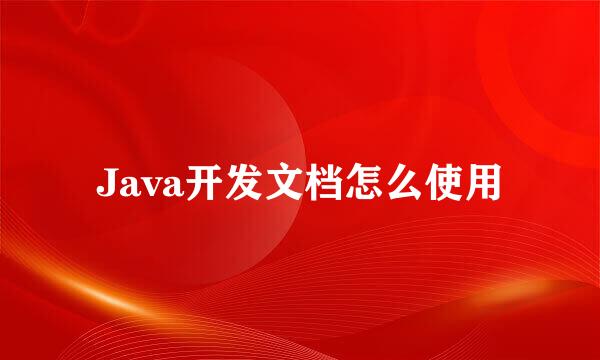 Java开发文档怎么使用