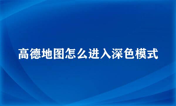 高德地图怎么进入深色模式