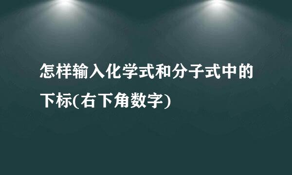 怎样输入化学式和分子式中的下标(右下角数字)
