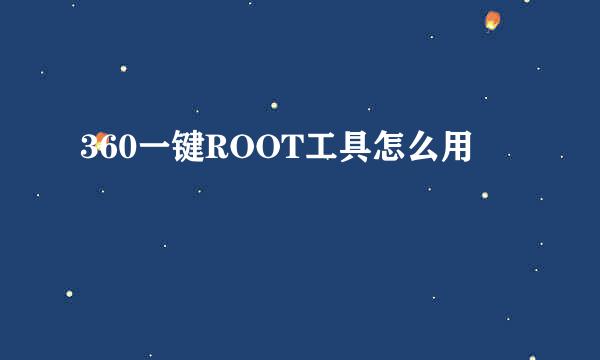 360一键ROOT工具怎么用