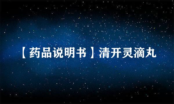 【药品说明书】清开灵滴丸