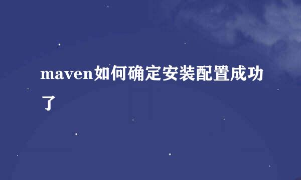 maven如何确定安装配置成功了