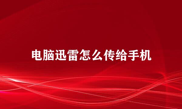 电脑迅雷怎么传给手机