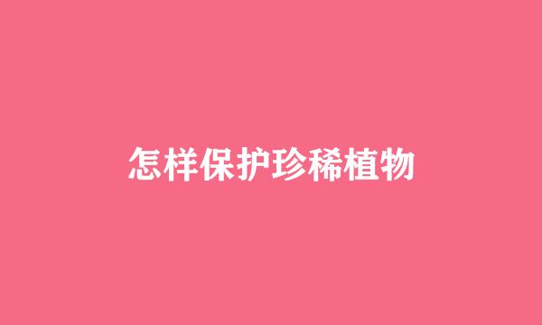 怎样保护珍稀植物