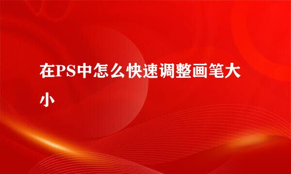 在PS中怎么快速调整画笔大小