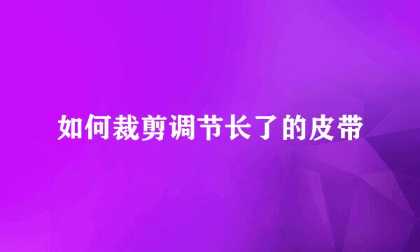 如何裁剪调节长了的皮带