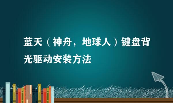 蓝天（神舟，地球人）键盘背光驱动安装方法