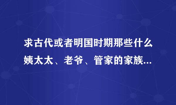 求古代或者明国时期那些什么姨太太、老爷、管家的家族关系以及对他们的称呼（佣人也要）
