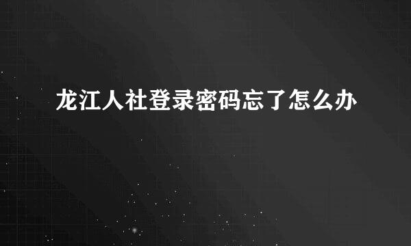 龙江人社登录密码忘了怎么办