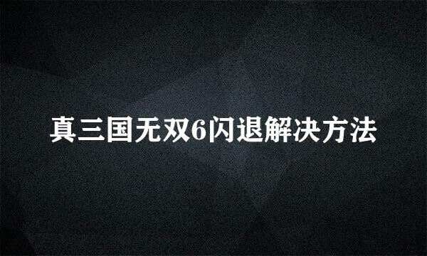 真三国无双6闪退解决方法
