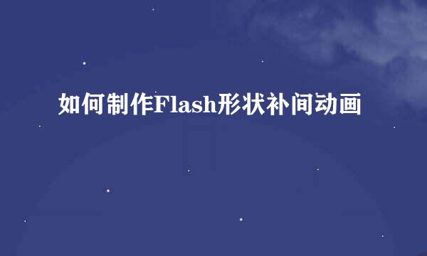 如何制作Flash形状补间动画
