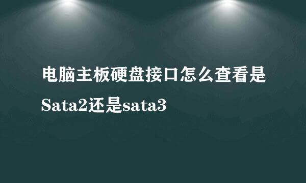 电脑主板硬盘接口怎么查看是Sata2还是sata3