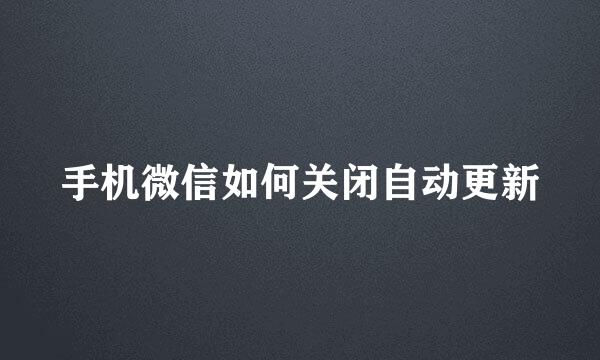 手机微信如何关闭自动更新