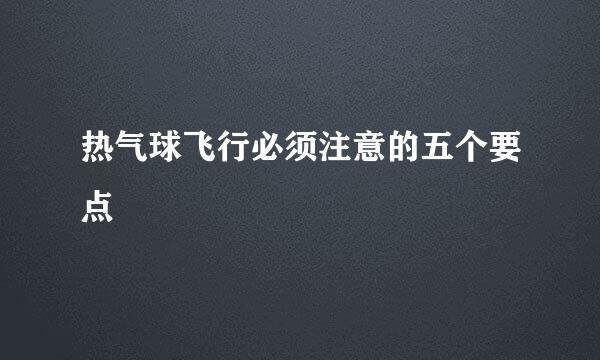 热气球飞行必须注意的五个要点