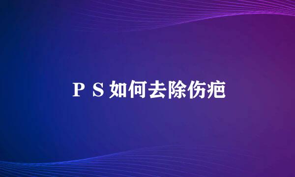 ＰＳ如何去除伤疤
