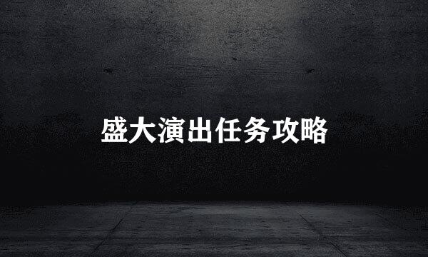 盛大演出任务攻略