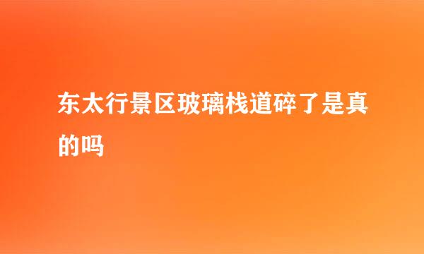 东太行景区玻璃栈道碎了是真的吗