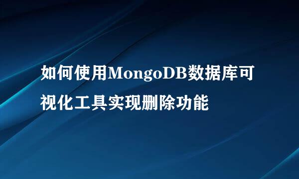 如何使用MongoDB数据库可视化工具实现删除功能