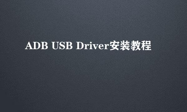 ADB USB Driver安装教程