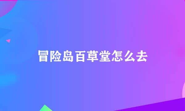冒险岛百草堂怎么去