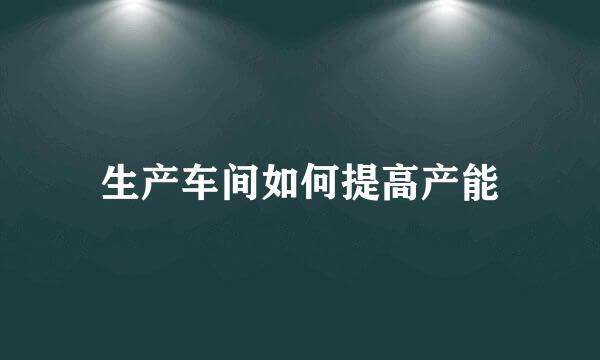 生产车间如何提高产能