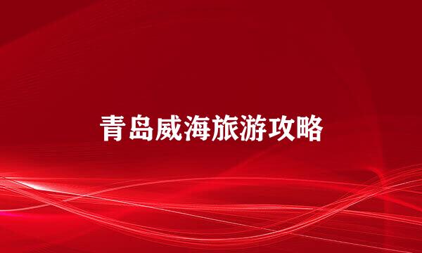 青岛威海旅游攻略