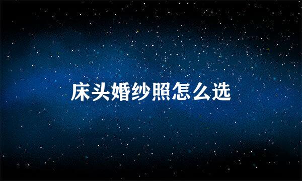 床头婚纱照怎么选
