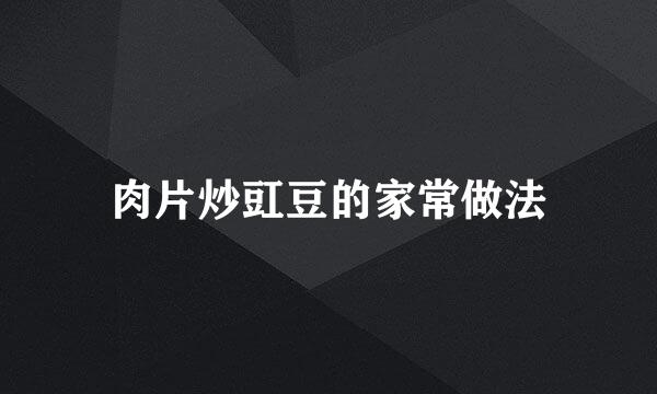 肉片炒豇豆的家常做法