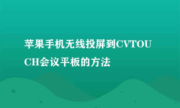 苹果手机无线投屏到CVTOUCH会议平板的方法