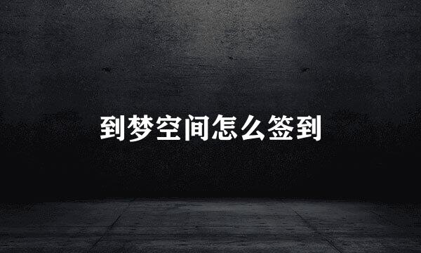 到梦空间怎么签到