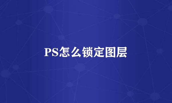 PS怎么锁定图层