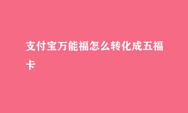 支付宝万能福怎么转化成五福卡