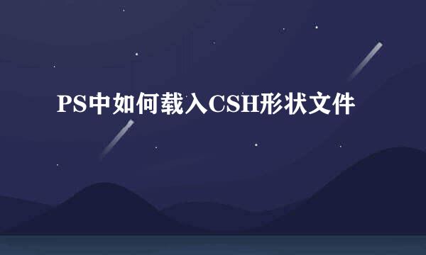 PS中如何载入CSH形状文件