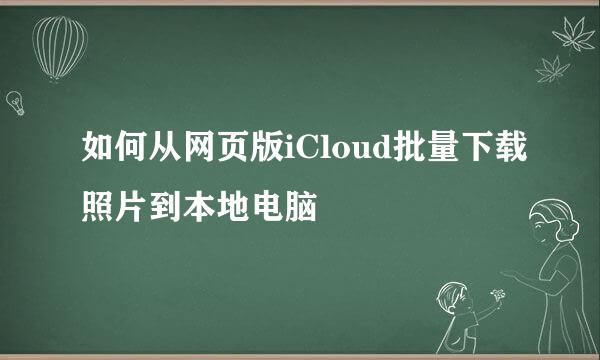 如何从网页版iCloud批量下载照片到本地电脑