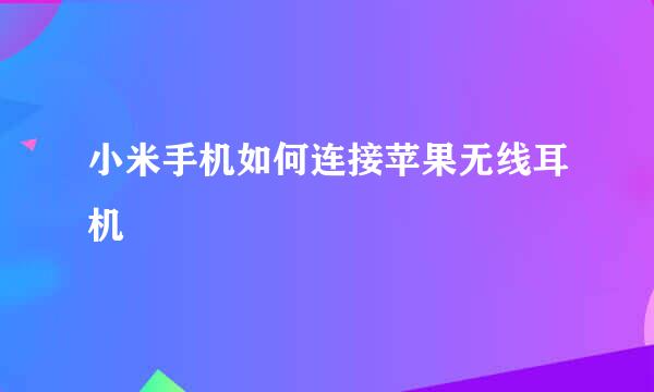 小米手机如何连接苹果无线耳机