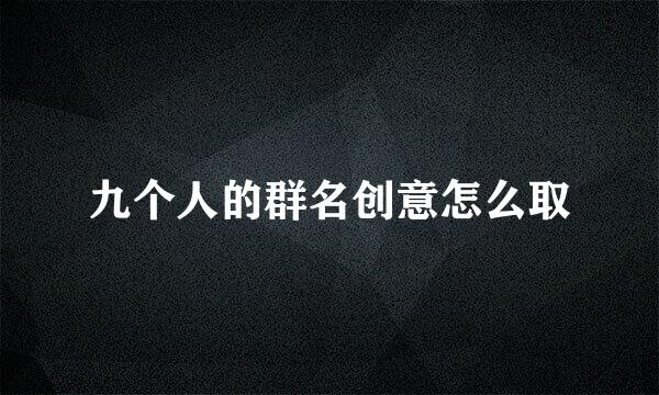 九个人的群名创意怎么取
