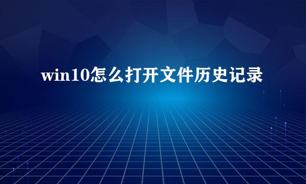 win10怎么打开文件历史记录
