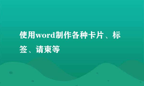 使用word制作各种卡片、标签、请柬等
