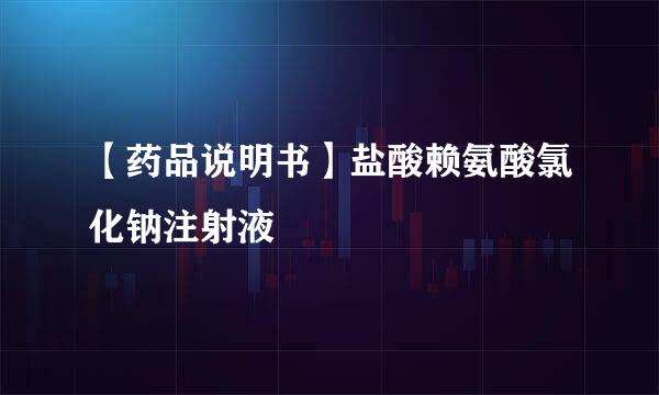 【药品说明书】盐酸赖氨酸氯化钠注射液